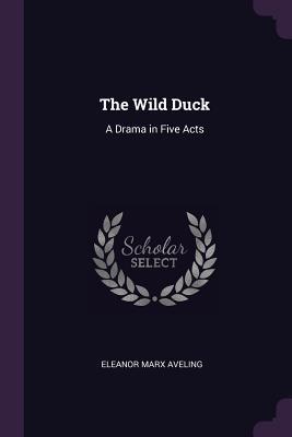The Wild Duck: A Drama in Five Acts