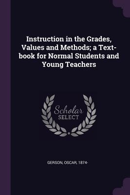 Instruction in the Grades, Values and Methods; a Text-book for Normal Students and Young Teachers