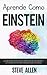 Aprende como Einstein: Memoriza más, enfócate mejor y lee efectivamente para aprender cualquier cosa: Las mejores técnicas de aprendizaje acelerado y ... del pensamiento) (Spanish Edition)