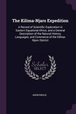 The Kilima-Njaro Expedition: A Record of Scientific Exploration in Eastern Equatorial Africa. and a General Description of the Natural History, Languages, and Commerce of the Kilima-Njaro District
