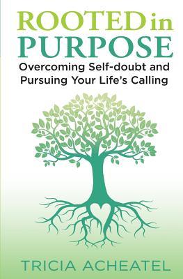 Rooted in Purpose: Overcoming Self-doubt and Pursuing Your Life's Calling