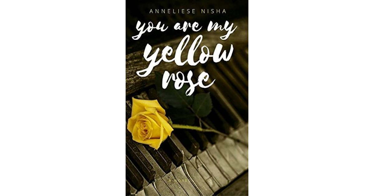 You Are My Yellow Rose A Novel by Anneliese Nisha