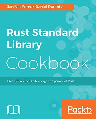 Rust Standard Library Cookbook: Over 75 recipes to leverage the power of Rust