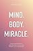 Mind Body Miracle: Holistic healthy habits and daily disciplines to miraculously transform your mind and body.