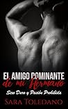 El Amigo Dominante de mi Hermano: Sexo Duro y Pasión Prohibida (Novela de Romance y Erótica) (Spanish Edition)