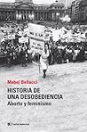 Historia de una desobediencia: aborto y feminismo Historia de una desobediencia: aborto y feminismo