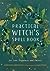 The Practical Witch's Spell Book: For Love, Happiness, and Success
