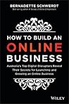 How to Build an Online Business: Australia's Top Digital Disruptors Reveal Their Secrets for Launching and Growing an Online Business