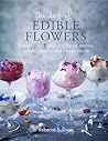 The Art of Edible Flowers: Recipes and ideas for floral salads, drinks, desserts and more