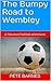 The Bumpy Road to Wembley (...