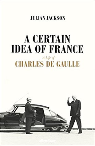 A Certain Idea of France: The Life of Charles de Gaulle