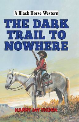 The Dark Trail to Nowhere (Black Horse Western)