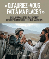 Qu'auriez-vous fait à ma place ? - Des journalistes racontent les reportages qui les ont marqués