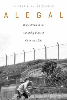 Alegal: Biopolitics and the Unintelligibility of Okinawan Life (Paperback)