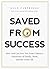 Saved from Success: How God Can Free You from Culture's Distortion of Family, Work, and the Good Life