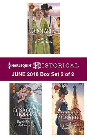 Harlequin Historical June 2018 - Box Set 2 of 2: A Ranch to Call Home\Beguiled by the Forbidden Knight\Secrets of a Wallflower