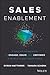 Sales Enablement: A Master Framework to Engage, Equip, and Empower A World-Class Sales Force