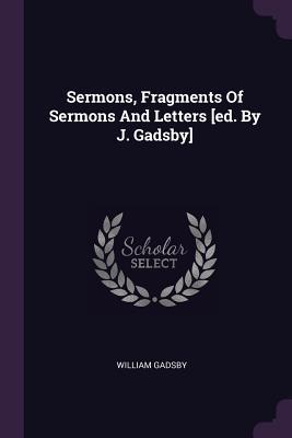 Sermons, Fragments of Sermons and Letters [ed. by J. Gadsby]