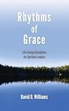 Rhythms of Grace: Life-Saving Disciplines for Spiritual Leaders Rhythms of Grace: Life-Saving Disciplines for Spiritual Leaders