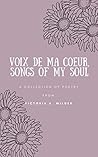 Voix de ma Coeur, Songs of my Soul: A collection of poetry from Victoria A. Wilder