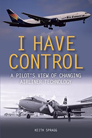 I Have Control: A pilot's view of changing airliner technology (Kindle Edition)