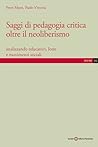 Saggi di pedagogia critica oltre il neoliberismo: Analizzando educatori, lotte e movimenti sociali Saggi di pedagogia critica oltre il neoliberismo: Analizzando educatori, lotte e movimenti sociali