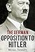 The German Opposition to Hitler: The Resistance, the Underground, and Assassination Plots (1938-1945)