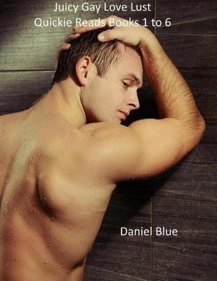 Juicy Gay Love Lust Quickie Reads Books 1 to 6