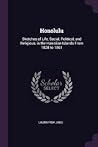 Honolulu: Sketches of Life, Social, Political, and Religious, in the Hawaiian Islands From 1828 to 1861