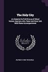 The Holy City: An Oratorio for Full Chorus of Mixed Voices, Soprano, Alto, Tenor and Bass Soli, With Piano Accompaniment
