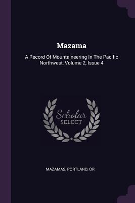 Mazama: A Record Of Mountaineering In The Pacific Northwest, Volume 2, Issue 4
