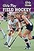 Girls Play Field Hockey (Girls Join the Team)