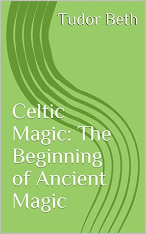 Celtic Magic: The Beginning of Ancient Magic (Kindle Edition)