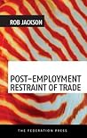 Post-Employment Restraint of Trade: The competing interests of an ex-employee, an ex-employer and the public good