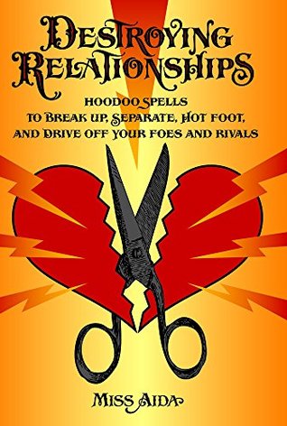 Destroying Relationships: Hoodoo Spells to Break Up, Separate, Hot Foot, and Drive Off Foes and Rivals (Paperback)