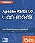 Apache Kafka 1.0 Cookbook: ...