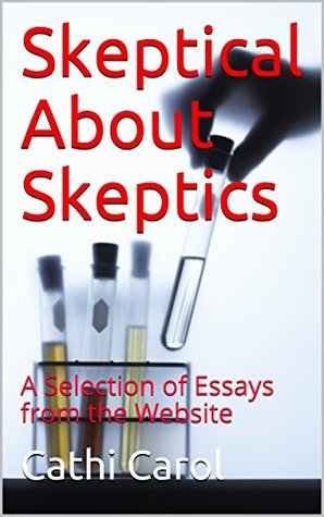 Skeptical About Skeptics: A Selection of Essays from the Website (Kindle Edition)