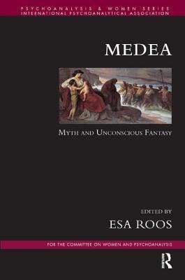Medea: Myth and Unconscious Fantasy (Psychoanalysis and Women Series)