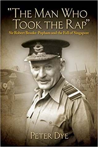 The Man Who Took Rap: Sir Robert Brooke-Popham and the Fall of Singapore (History of Military Aviation)