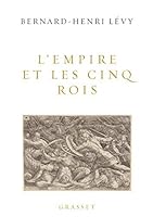 The Empire And The Five Kings America S Abdication And The Fate Of The World By Bernard Henri Levy The Empire And The Five Kings America S Abdication And The Fate Of The World By Bernard Henri Levy
