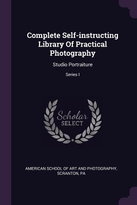 Complete Self-instructing Library Of Practical Photography: Studio Portraiture; Series I
