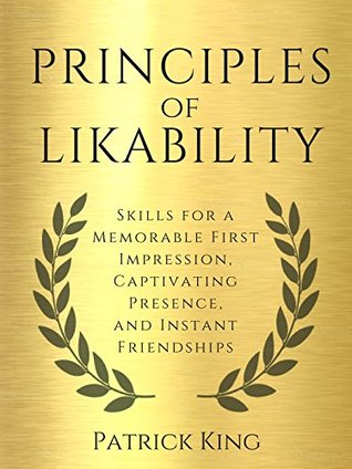 Principles of Likability: Skills for a Memorable First Impression, Captivating Presence, and Instant Friendships (Kindle Edition)