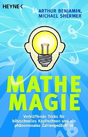 Mathe Magie: Verblüffende Tricks für blitzschnelles Kopfrechnen und ein phänomenales Zahlengedächtnis