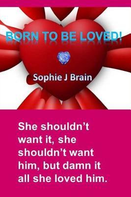 Born To Be Loved: "She shouldn't want it, she shouldn't want him, but damn it all she loved him." (The Edwards)