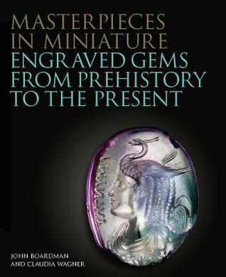Masterpieces in Miniature: Engraved Gems from Prehistory to the Present (The Philip Wilson Gems and Jewellery Series)