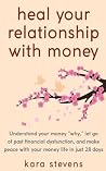 heal your relationship with money: Understand your "why," let go of past financial dysfunction, and make peace with your money in just 28 days heal your relationship with money: Understand your "why," let go of past financial dysfunction, and make peace with your money in just 28 days