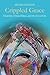 Crippled Grace: Disability, Virtue Ethics, and the Good Life (Studies in Religion, Theology, and Disability)