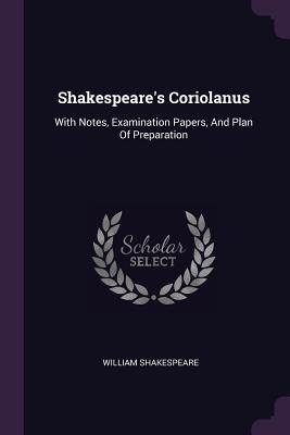 Coriolanus: With Notes, Examination Papers, and Plan of Preparation