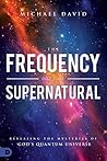 The Frequency of the Supernatural: Revealing the Mysteries of God's Quantum Universe