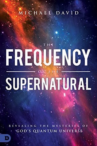 The Frequency of the Supernatural: Revealing the Mysteries of God's Quantum Universe (Kindle Edition)